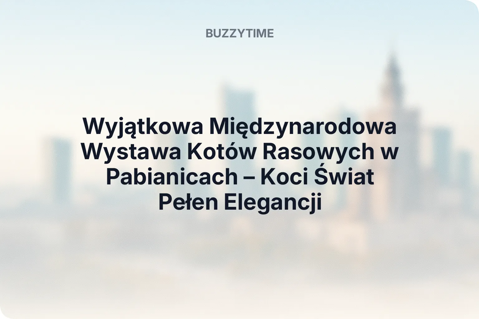 Artykuł: Wyjątkowa Międzynarodowa Wystawa Kotów Rasowych w Pabianicach – Koci Świat Pełen Elegancji