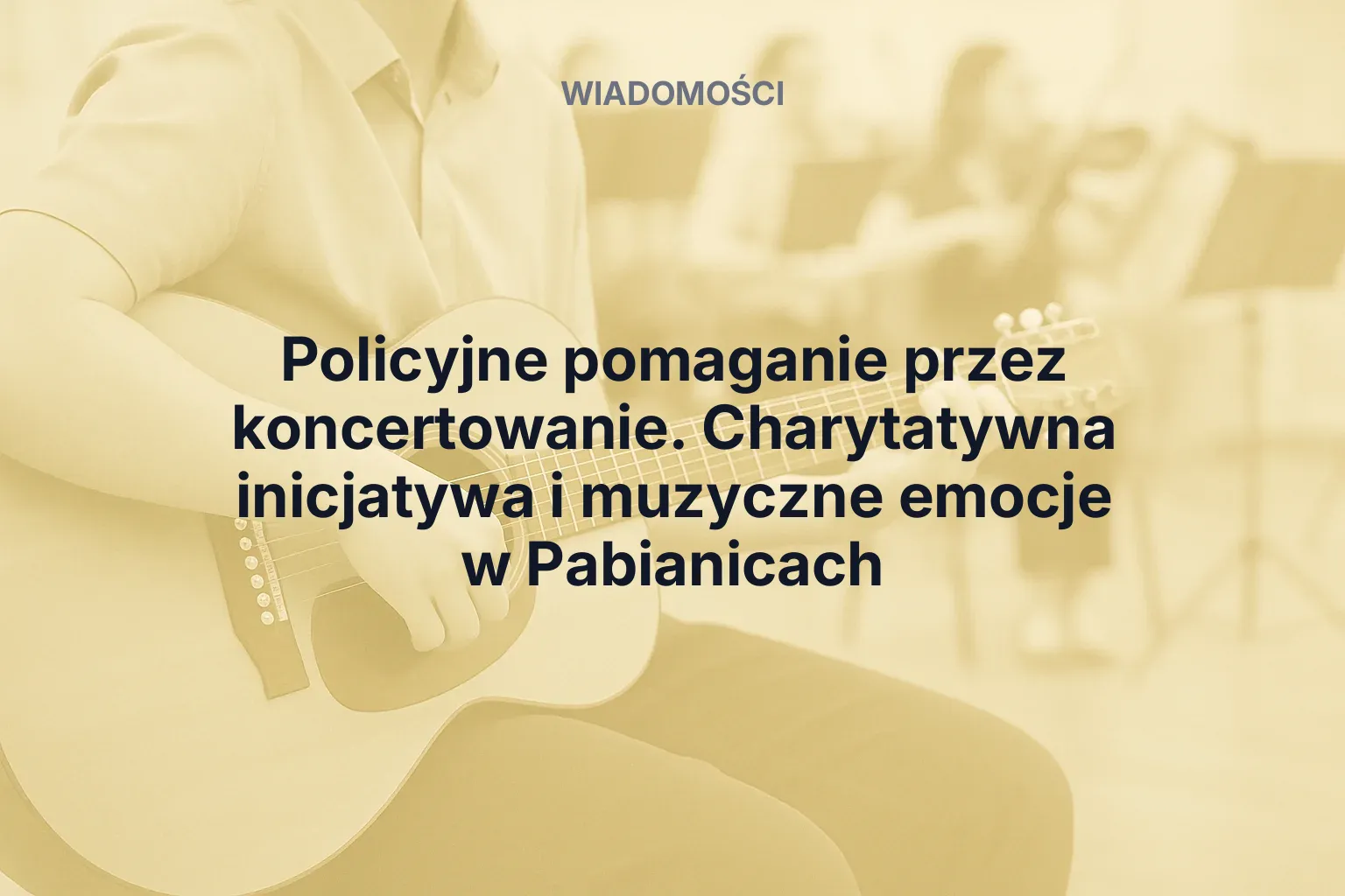 Artykuł: Policyjne pomaganie przez koncertowanie. Charytatywna inicjatywa i muzyczne emocje w Pabianicach