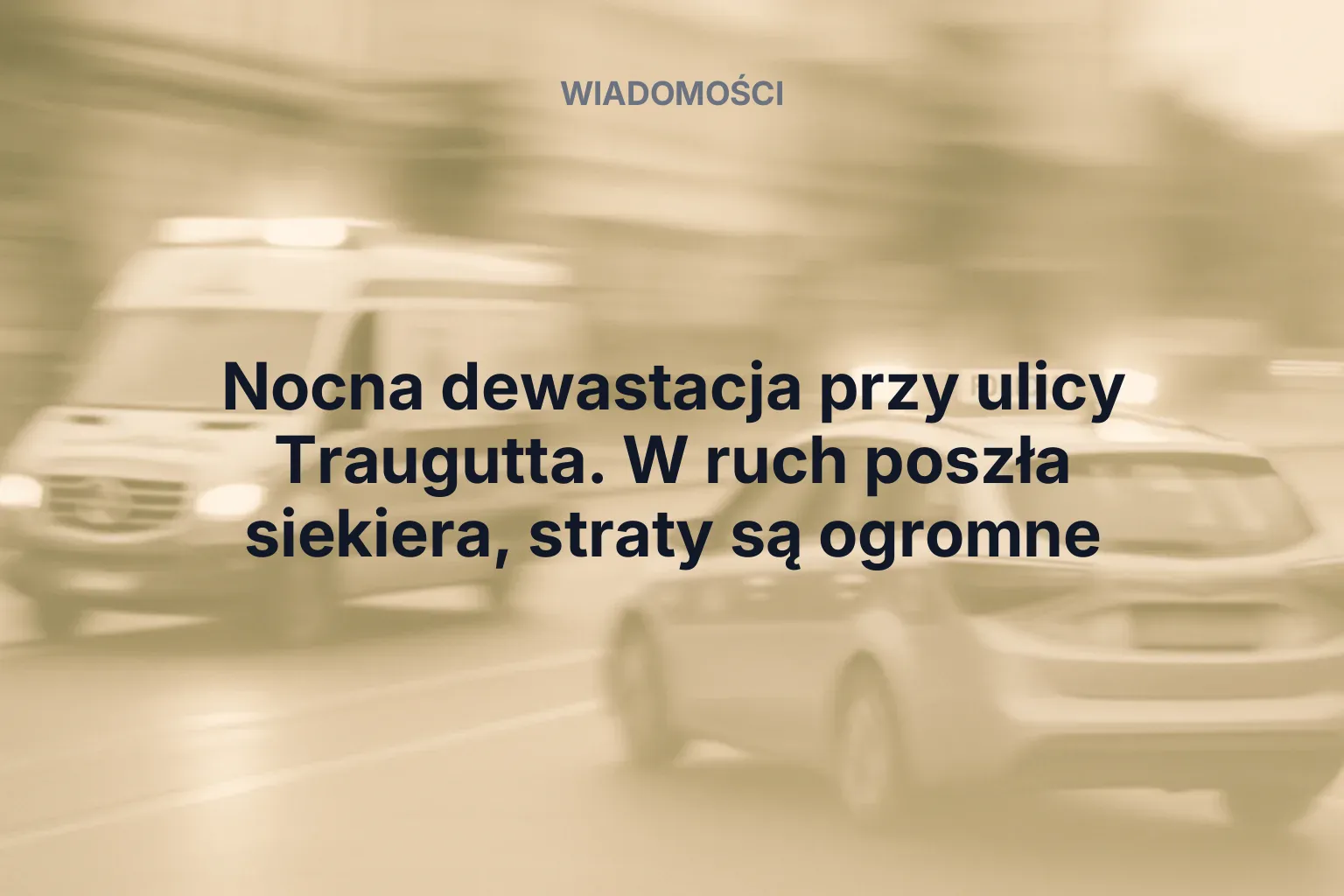 Artykuł: Nocna dewastacja przy ulicy Traugutta. W ruch poszła siekiera, straty są ogromne