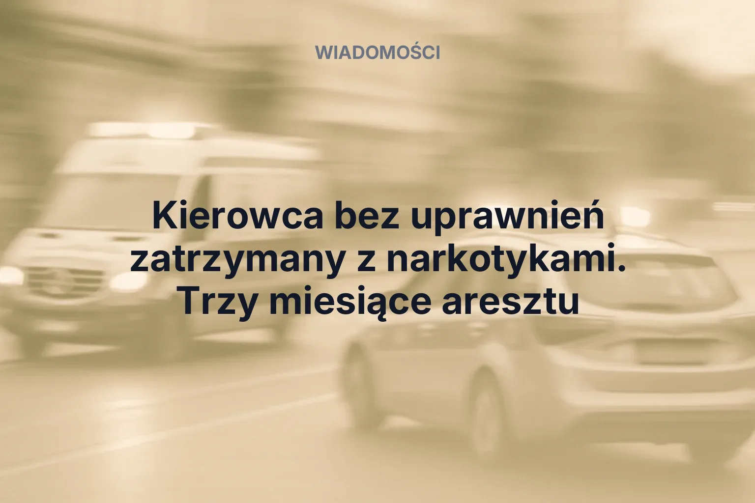 Artykuł: Kierowca bez uprawnień zatrzymany z narkotykami. Trzy miesiące aresztu
